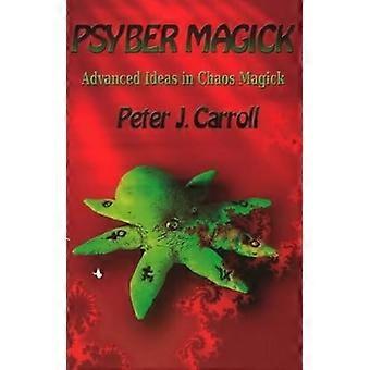 Psybermagick: Geavanceerde ideeën in Chaos Magick: geavanceerde ideeën in Chaos Magick: herziene uitgave