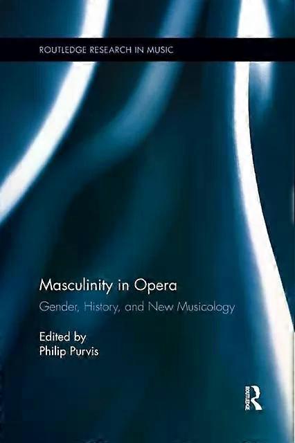 Masculinity In Opera - Taylor & Francis Ltd