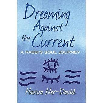 Dreaming Against the Current A Rabbis Soul Journey