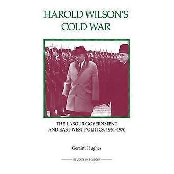 Harold Wilson's Cold War The Labour Government And East-west Politics 1964-19 - Geraint Hughes - Paperback - English Book - History