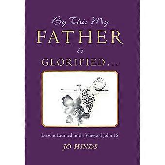 By This My Father Is Glorified. Lessons Learned In The Vineyard John 15 - Jo Hinds - Hardcover - en Book
