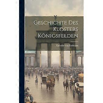 Geschichte Des Klosters Knigsfelden - Theodor von Liebenau - Hardcover - English Book - History