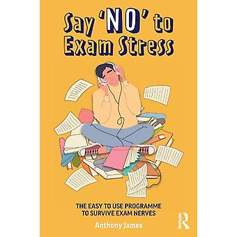 Say 'no' To Exam Stress The Easy To Use Programme To Survive Exam Nerves - Anthony James