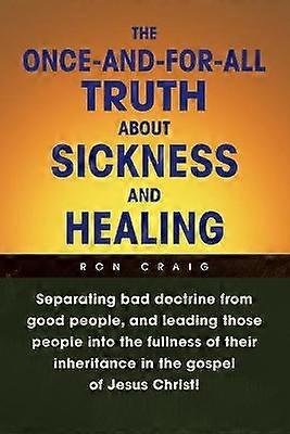 The Once-And-For-All Truth About Sickness and Healing