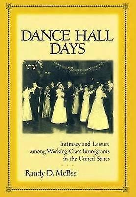 Dance Hall Days - Intymność i wypoczynek wśród imigrantów z klasy robotniczej w Stanach Zjednoczonych