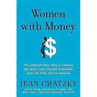 Women with Money The Judgment Free Guide to Creating the Joyful Less Stressed Purposeful (and Yes Rich) Life You Deserve