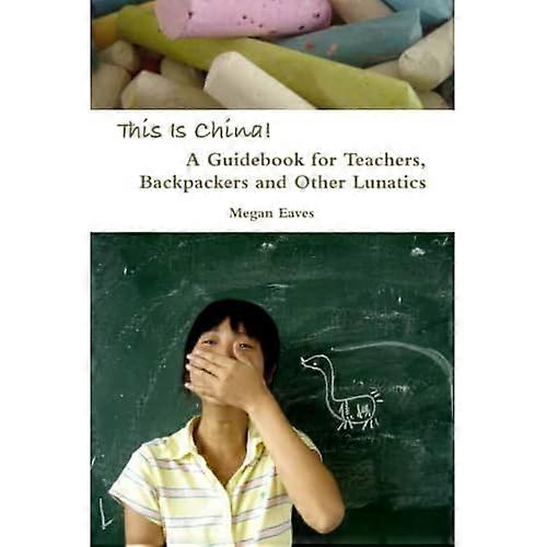 This Is China: a Guidebook for Teachers, Backpackers and Other Lunatics