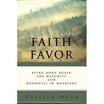 Becoming A Couple Of Faith And Favorbeing Born Again For Maturity And Goodwill I - Patrick E Okon - Paperback - en Book
