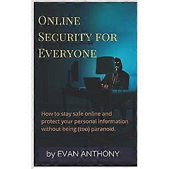 Online beveiliging voor iedereen: hoe u veilig kunt blijven op internet en uw persoonlijke gegevens kunt beschermen zonder (te) paranoïde te zijn