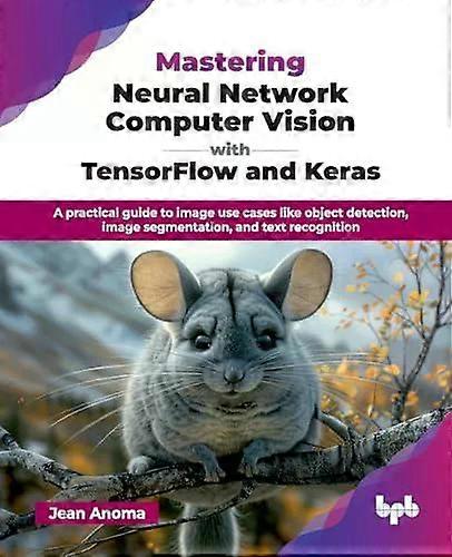 Mastering Neural Network Computer Vision With Tensorflow And Keras A Practical G - Jean Anoma