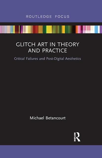 Glitch Art In Theory And Practice by Michael Betancourt Paperback