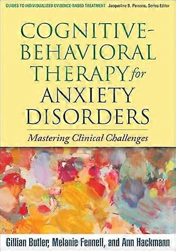 Cognitive Behavioral Therapy for Anxiety Disorders: Mastering Clinical Challenges