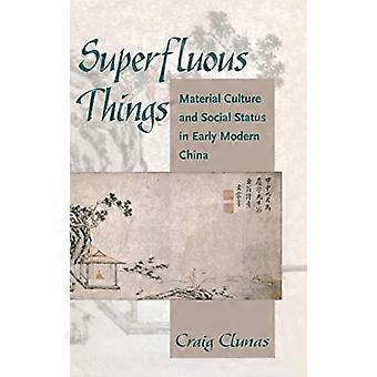 Superfluous Things Material Culture and Social Status in Early Modern China