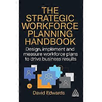 Strategic Workforce Planning Handbook Design Implement And Measure Workforce - David Edwards