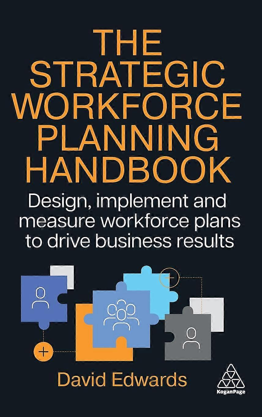 Strategic Workforce Planning Handbook Design Implement And Measure Workforce - David Edwards
