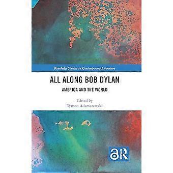 Przez cały czas Bob Dylan: Ameryka i świat (Routledge Studies in Contemporary Literature)