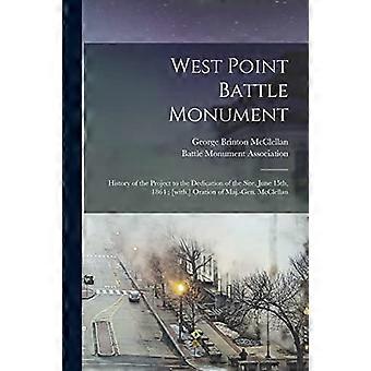 West Point Battle Monument: Prosjektets historie til innvielsen av stedet, 15 juni 1864; [med, ] Oration av generalmajor. Mcclellan