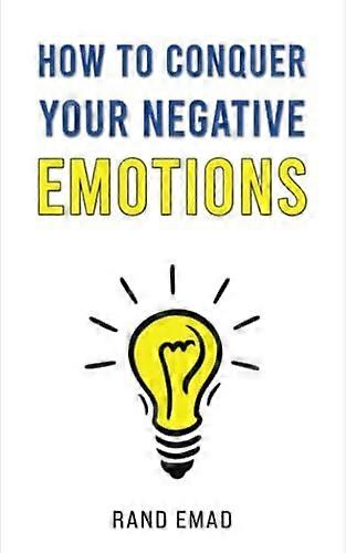How to Conquer Your Negative Emotions