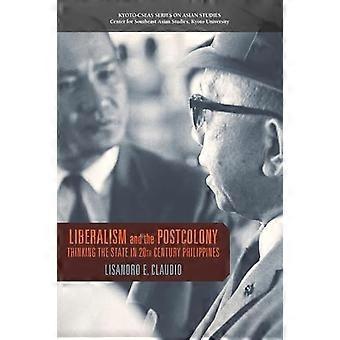 Liberalismi ja Postcolony: ajatellut valtion 20-luvun Filippiinit (Kioton CSEAS sarja Aasian tutkimuksia)