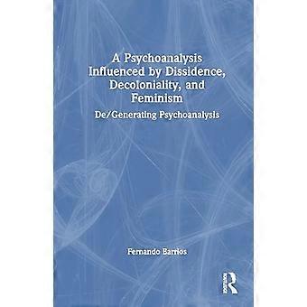 A Psychoanalysis Influenced by Dissidence Decoloniality and Feminism De/Generating Psychoanalysis