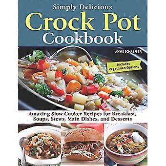 Simply Delicious Crock Pot Cookbook Amazing Slow Cooker Recipes for Breakfast Soups Stews Main Dishes and Desserts