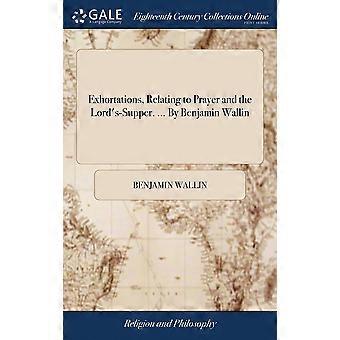 Exhortations Relating To Prayer And The Lord's-supper. By Benjamin Wallin - Benjamin Wallin - Hardcover - en Book