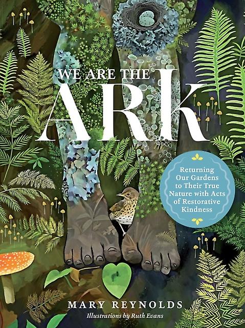 We Are The Ark Returning Our Gardens To Their True Nature Through Acts Of Restor by Mary Reynolds Hardback Book