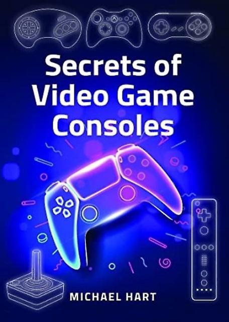 Secrets Of Video Game Consoles by Michael Hart Hardback Book