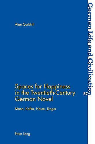 Spaces For Happiness In The Twentiethcentury German Novel