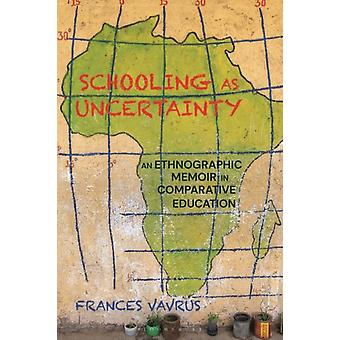 Schooling As Uncertainty An Ethnographic Memoir In Comparative Education - Frances Vavrus