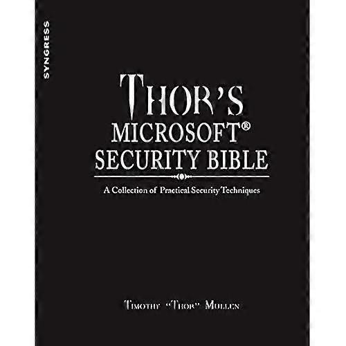 Thor's Microsoft Security Bible: A Collection of Practical Security Techniques