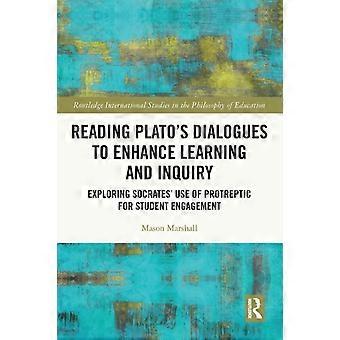 Reading Plato's Dialogues To Enhance Learning And Inquiry Exploring Socrates' Us - Mason Marshall