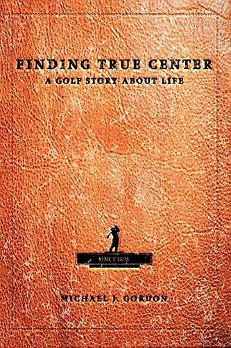 Finding True Center: Eine Golfgeschichte über das Leben