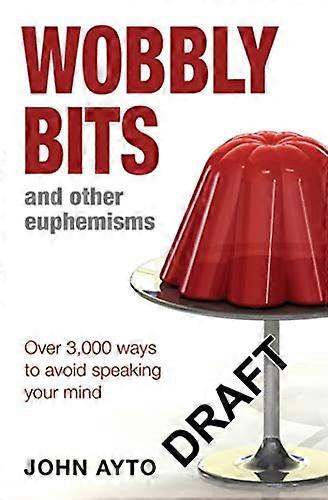 Wobbly Bits and Other Euphemisms: Over 3,000 Ways to Avoid Speaking Your Mind