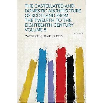 Castellated and Domestic Architecture of Scotland vom zwölften bis zum achtzehnten Jahrhundert Band 5 Band 5