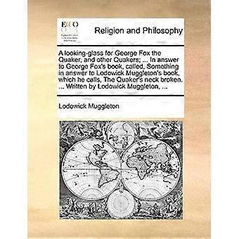 A Looking-glass For George Fox The Quaker And Other Quakers. In Answer To G - Lodowick Muggleton - Paperback - en Book