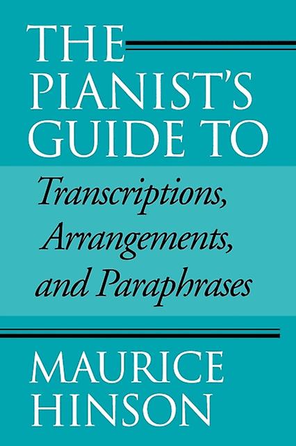 The Pianists Guide To Transcriptions Arrangements And Paraphrases by Maurice Hinson Paperback Book