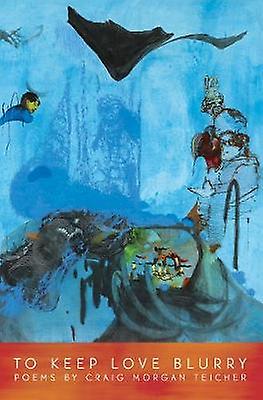 To Keep Love Blurry by Craig Morgan Teicher Paperback Book