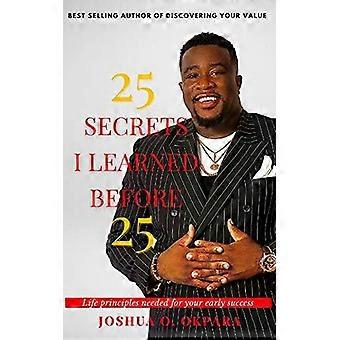 25 Secrets I Learned Before 25 - Joshua Okpara