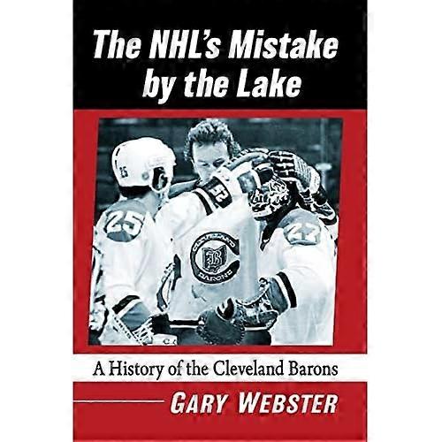 The Nhl's Mistake by the Lake: a History of the Cleveland Barons