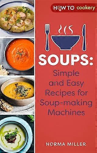 Soups: Simple and Easy Recipes for Soup making Machines