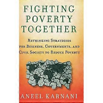 Fighting Poverty Together Rethinking Strategies For Business Governments A - Aneel Karnani