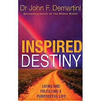 Inspired Destiny Living And Fulfilling A Purposeful Life - John F Demartini
