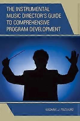 The Instrumental Music Director's Guide to Comprehensive Program Development