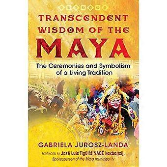 Transcendent Wisdom of the Maya The Ceremonies and Symbolism of a Living Tradition