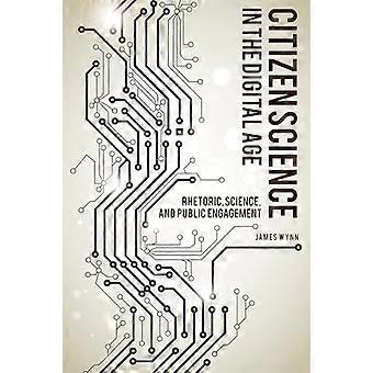 Citizen Science in the Digital Age: Rhetoric, Science, and Public Engagement (Alabama Rhetoric Culture and Social Critique Series)