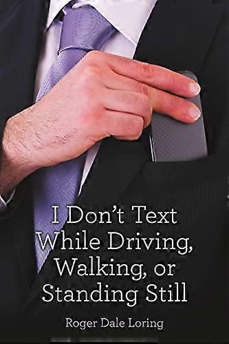 I Don't Text While Driving, Walking, or Standing Still