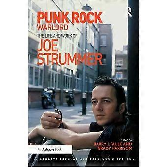 Punk Rock Warlord The Life And Work Of Joe Strummer - Barry J. Faulk