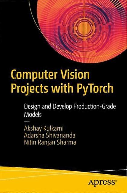 Computer Vision Projects With Pytorch Design And Develop Production-grade Models - Akshay Kulkarni - Paperback - en Book