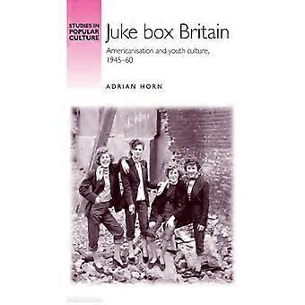 Jukebox: Grã-Bretanha, Americanização e Cultura Jovem (1945-1960) - Adrian Horn - Brochura - Livro em Inglês - História